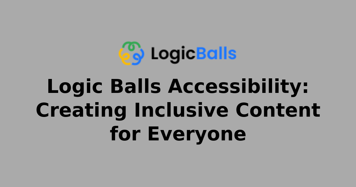 Logic Balls Accessibility: Creating Inclusive Content for Everyone