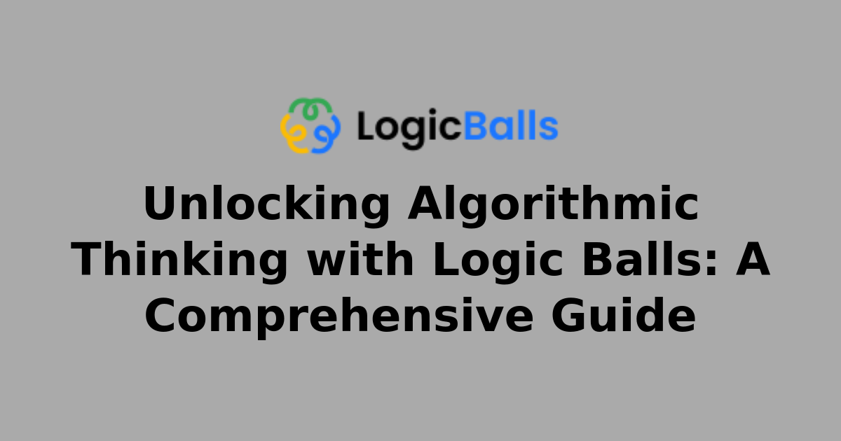 Unlocking Algorithmic Thinking with Logic Balls: A Comprehensive Guide