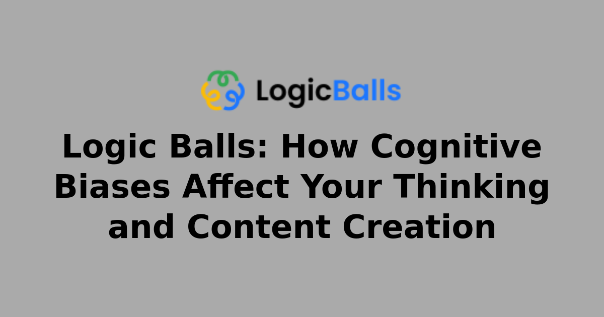 Logic Balls: How Cognitive Biases Affect Your Thinking and Content Creation
