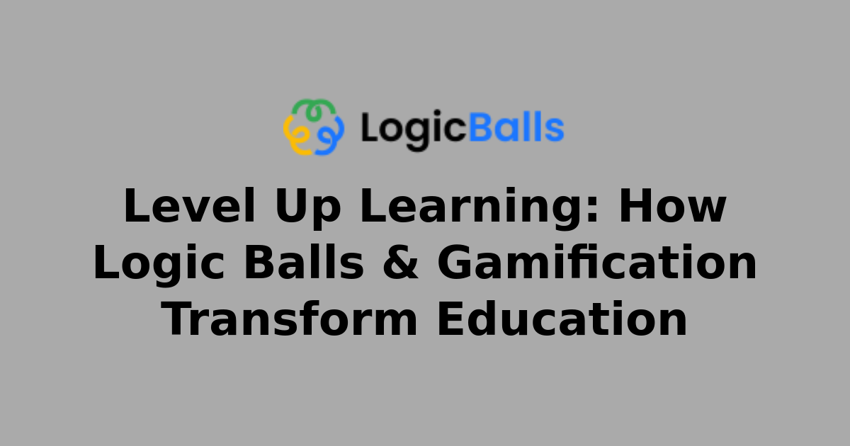 Level Up Learning: How Logic Balls & Gamification Transform Education