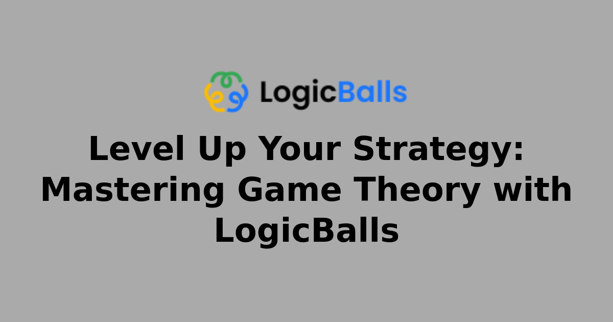 Level Up Your Strategy: Mastering Game Theory with LogicBalls