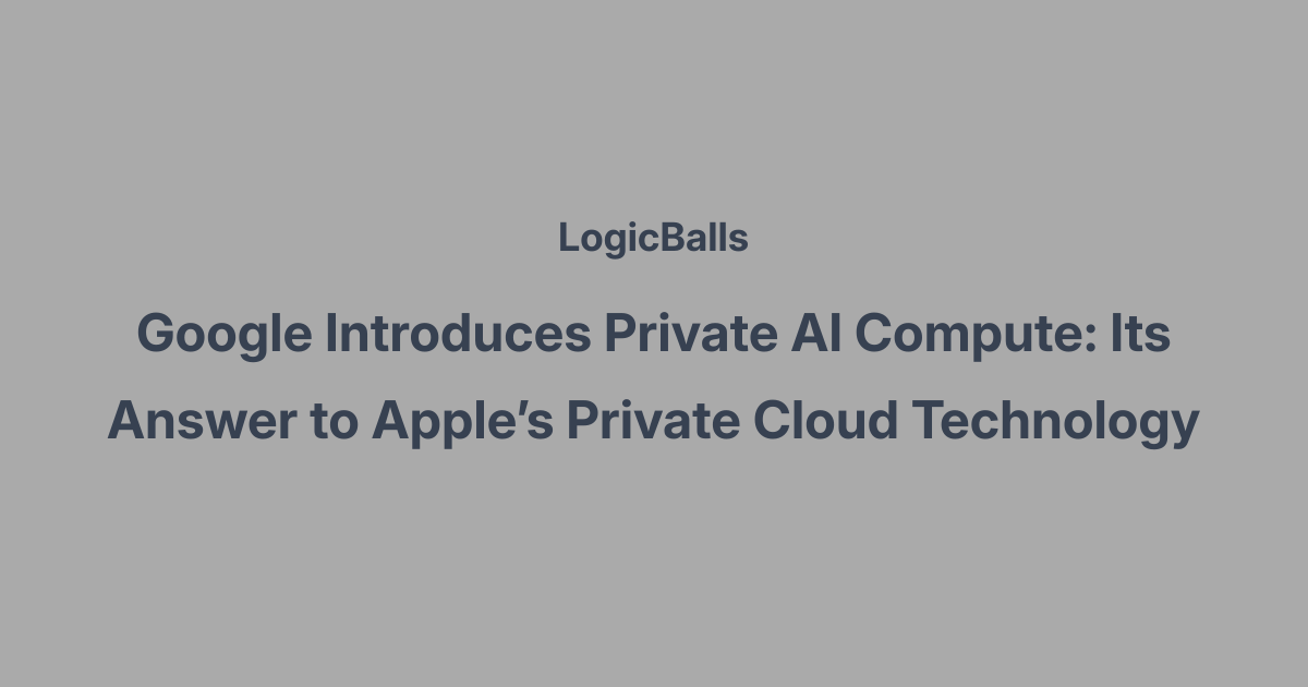 Google Introduces Private AI Compute: Its Answer to Apple’s Private Cloud Technology