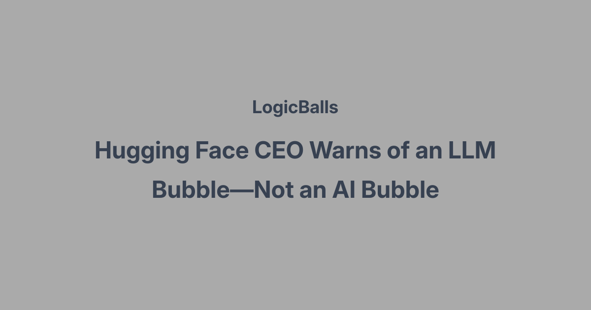 Hugging Face CEO Warns of an LLM Bubble—Not an AI Bubble