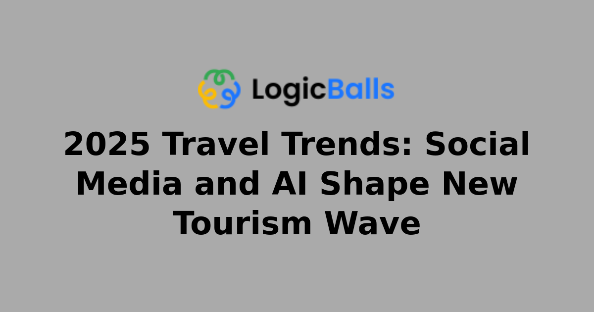 2025 Travel Trends: Social Media and AI Shape New Tourism Wave