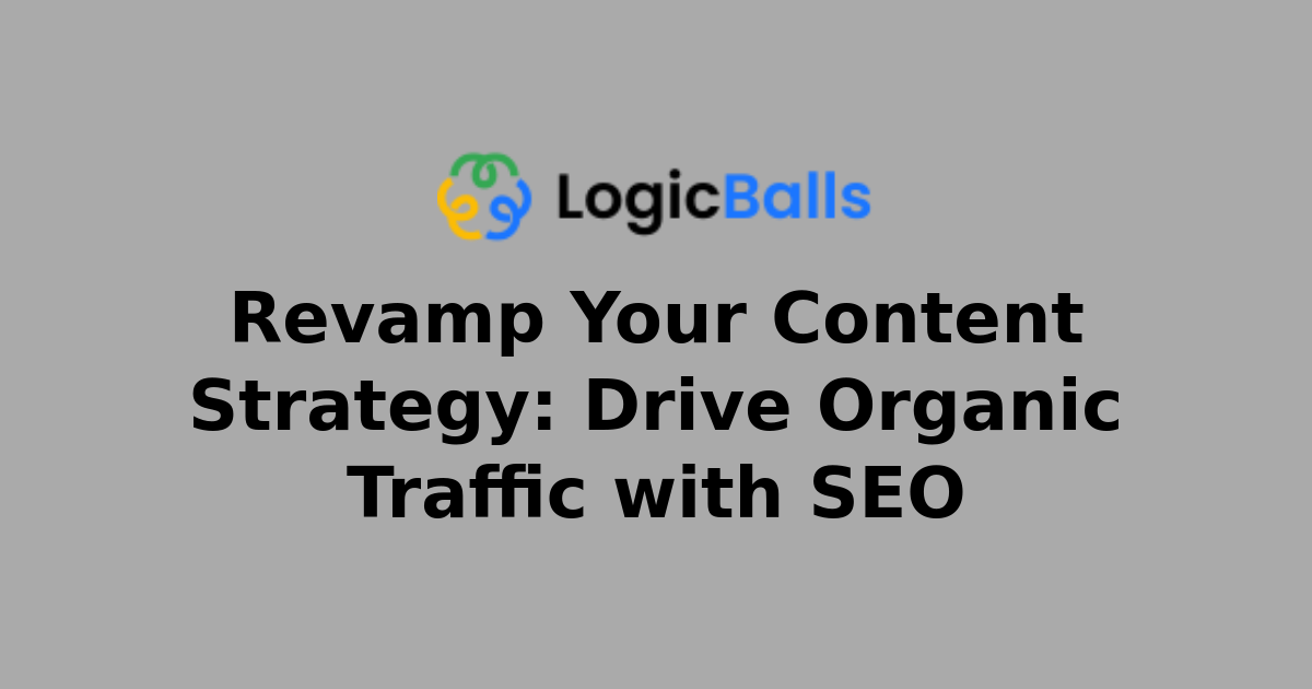 Revamp Your Content Strategy: Drive Organic Traffic with SEO