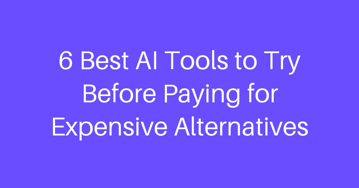 6 Best AI Tools to Try Before Paying for Expensive Alternatives
