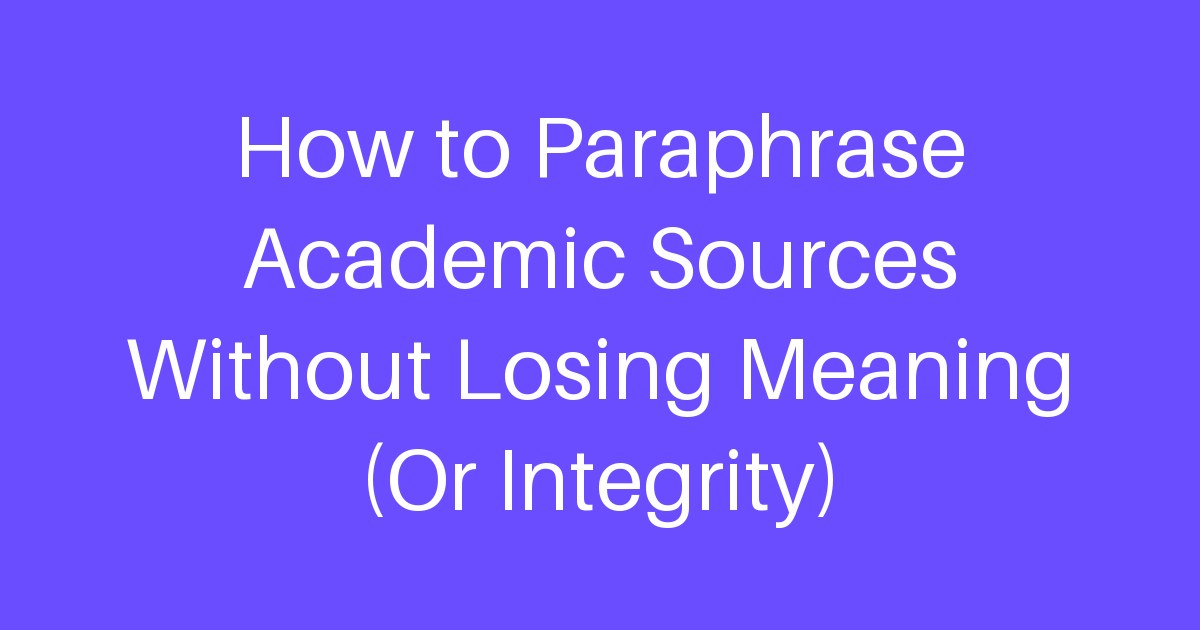 How to Paraphrase Academic Sources Without Losing Meaning (Or Integrity)