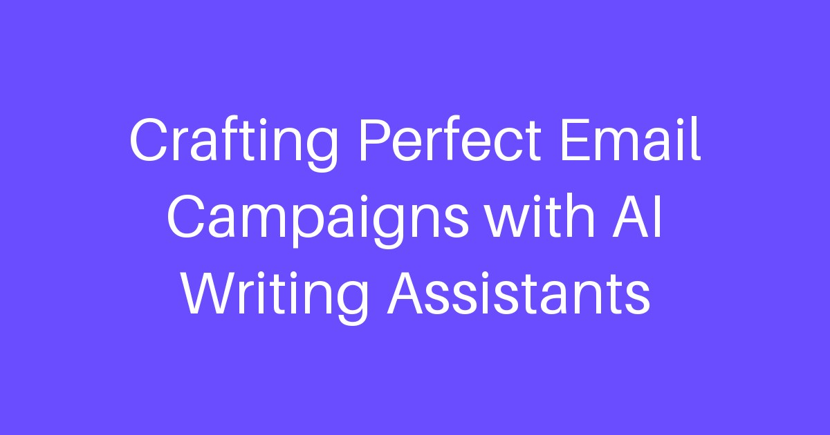 Crafting Perfect Email Campaigns with AI Writing Assistants