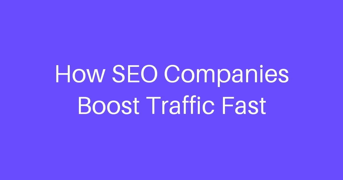 How SEO Companies Boost Traffic Fast