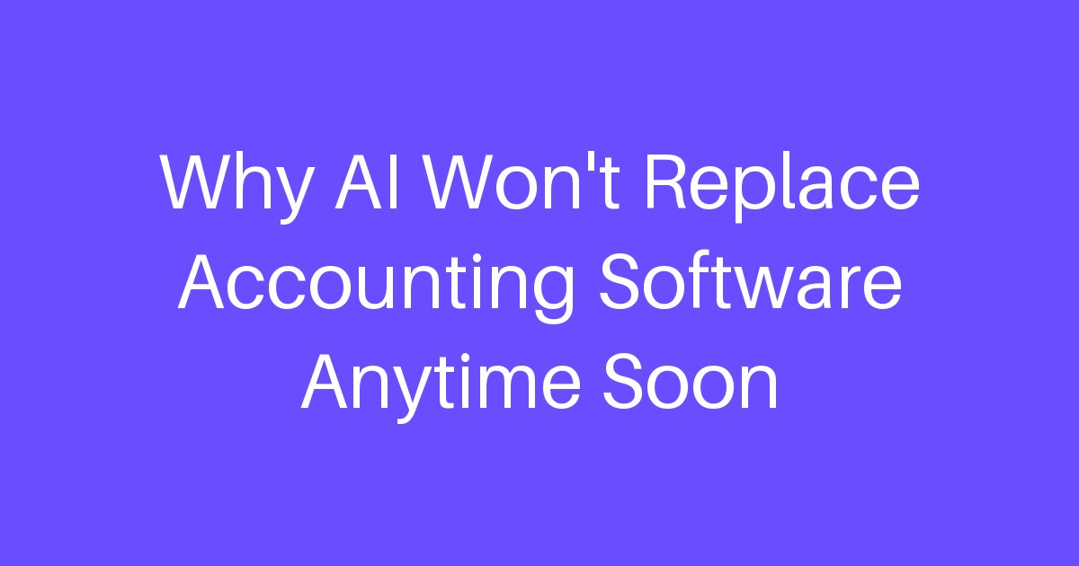 Why AI Won't Replace Accounting Software Anytime Soon