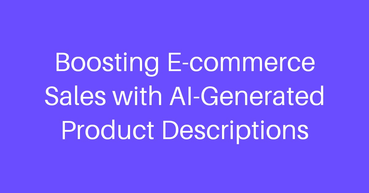 Boosting E-commerce Sales with AI-Generated Product Descriptions