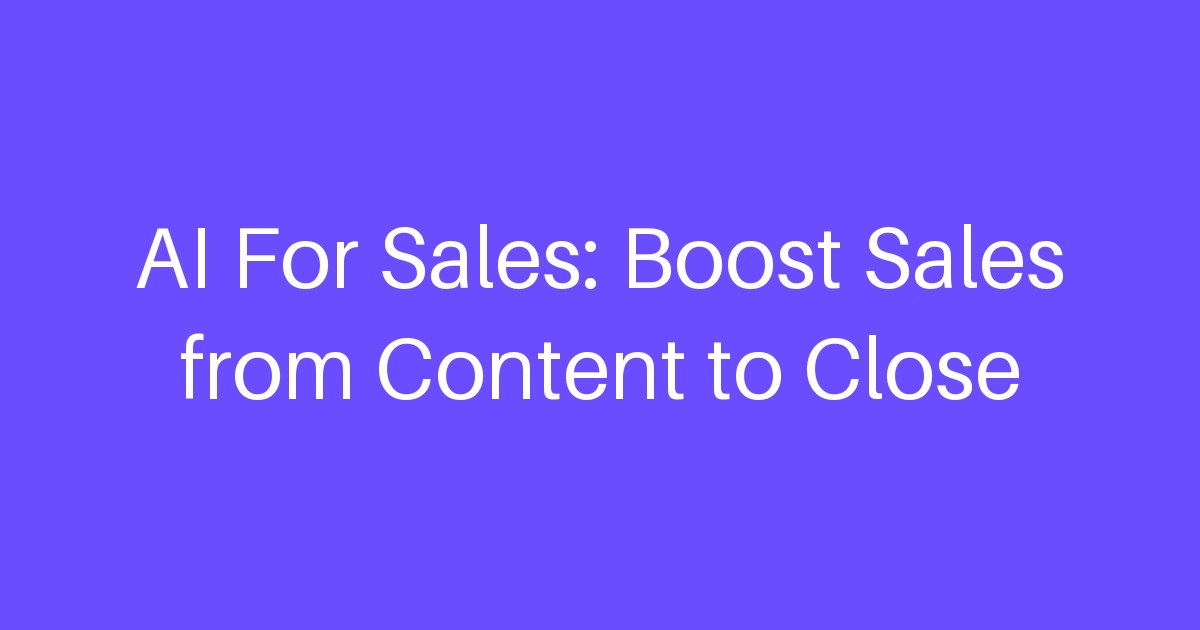AI For Sales: Boost Sales from Content to Close