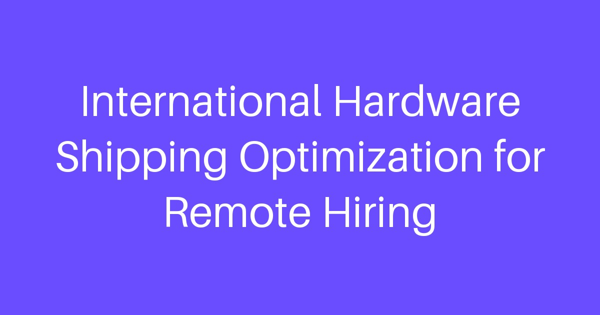 International Hardware Shipping Optimization for Remote Hiring