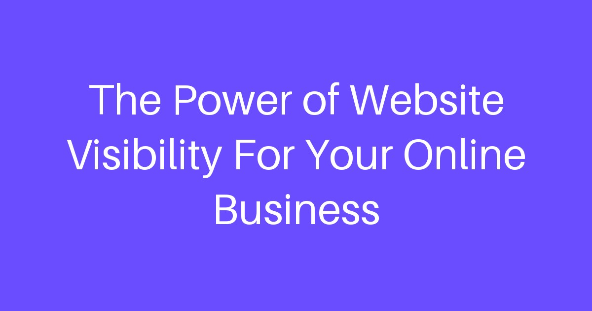 The Power of Website Visibility For Your Online Business