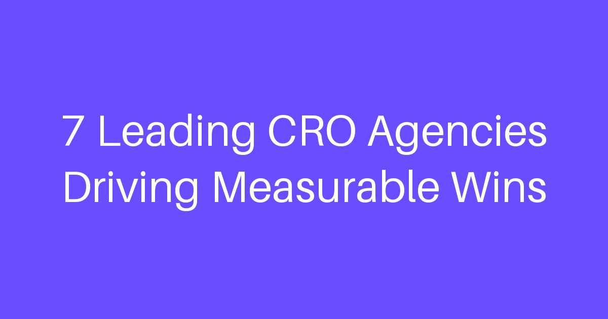 7 Leading CRO Agencies Driving Measurable Wins