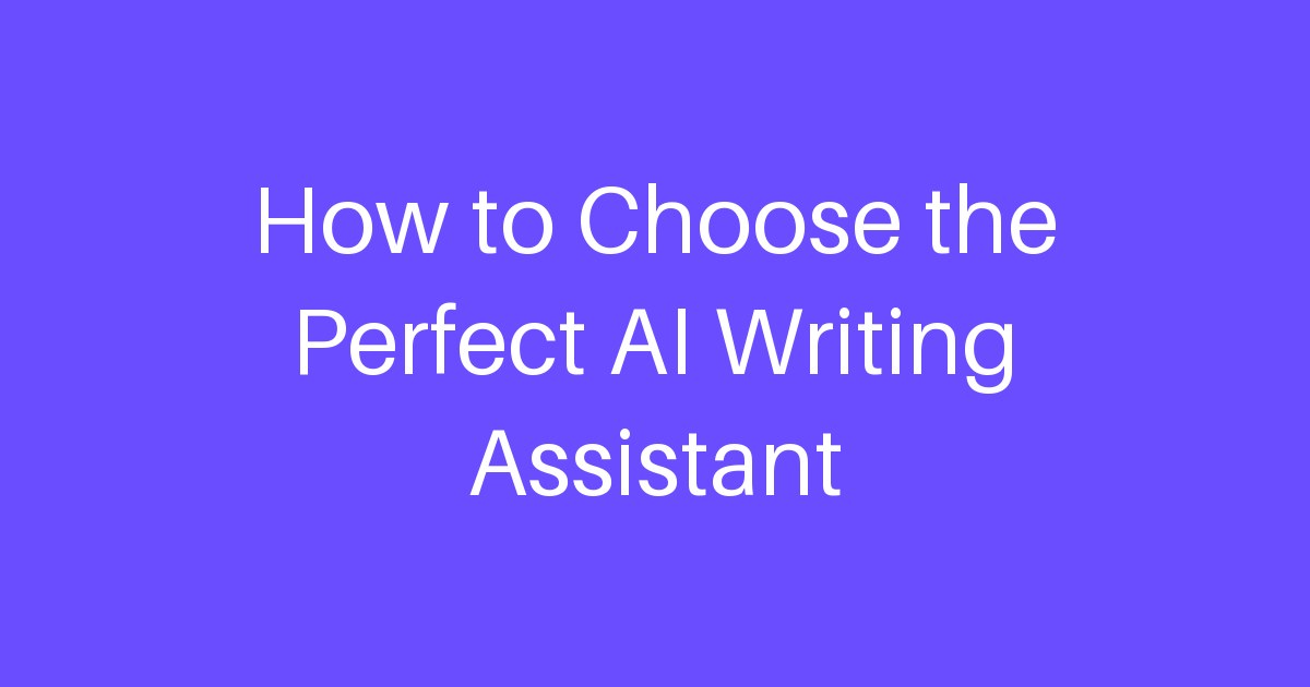 How to Choose the Perfect AI Writing Assistant