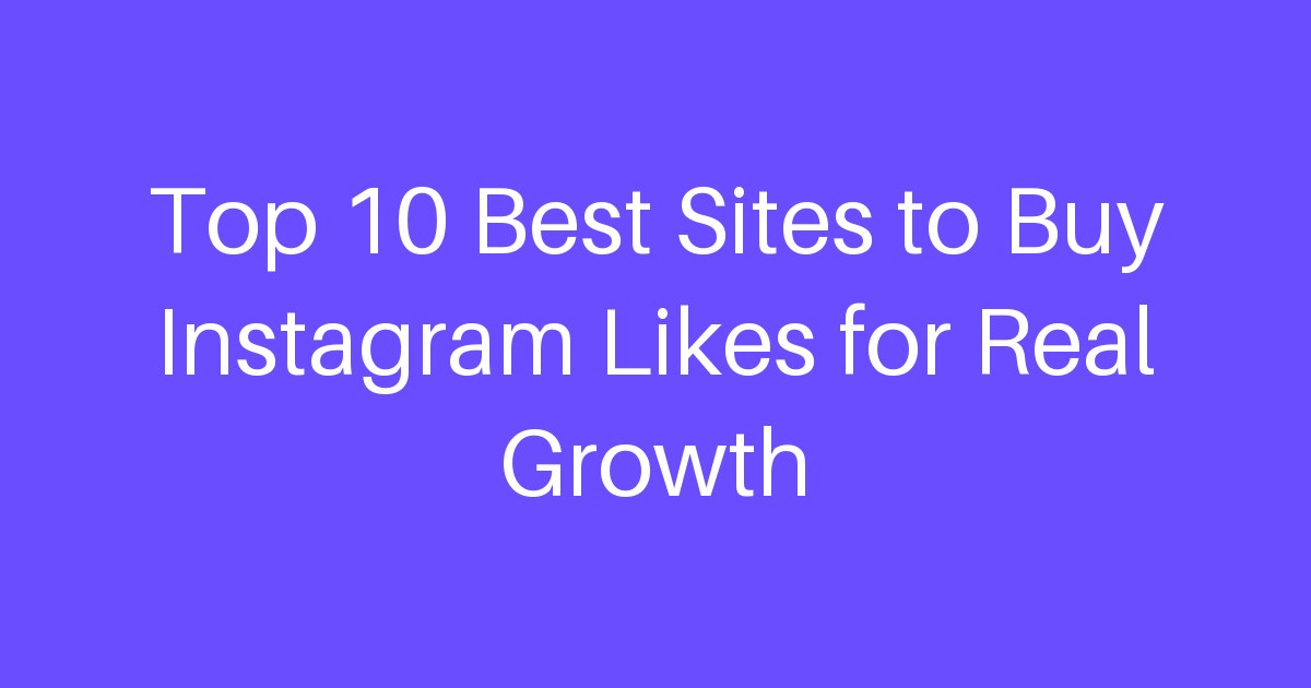 Top 10 Best Sites to Buy Instagram Likes for Real Growth