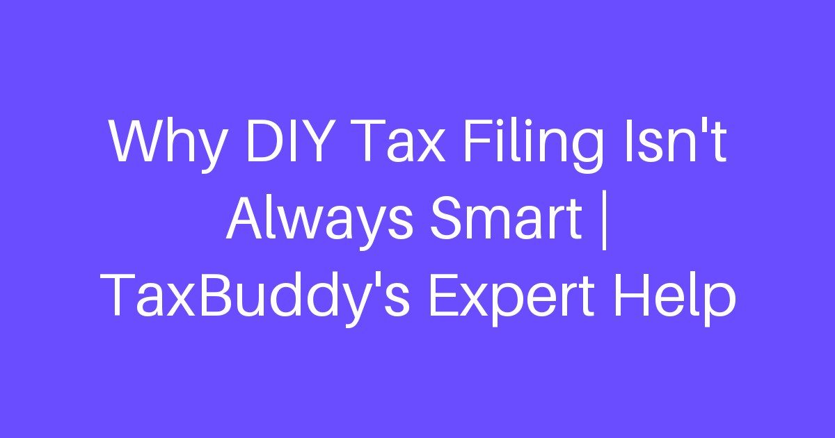 Why DIY Tax Filing Isn’t Always Smart | TaxBuddy’s Expert Help