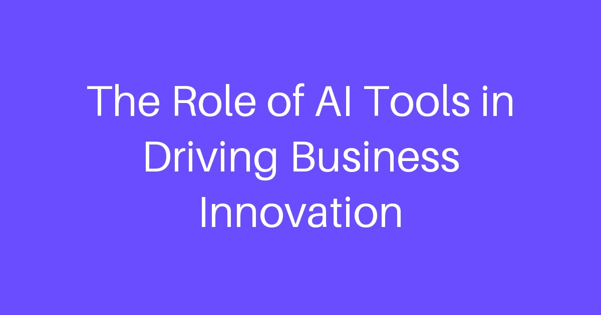 The Role of AI Tools in Driving Business Innovation