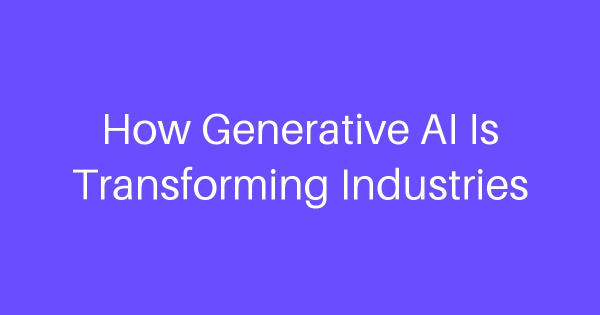 How Generative AI Is Transforming Industries