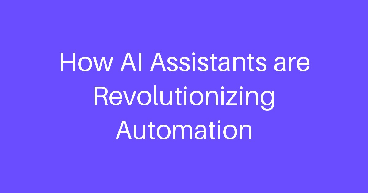 How AI Assistants are Revolutionizing Automation