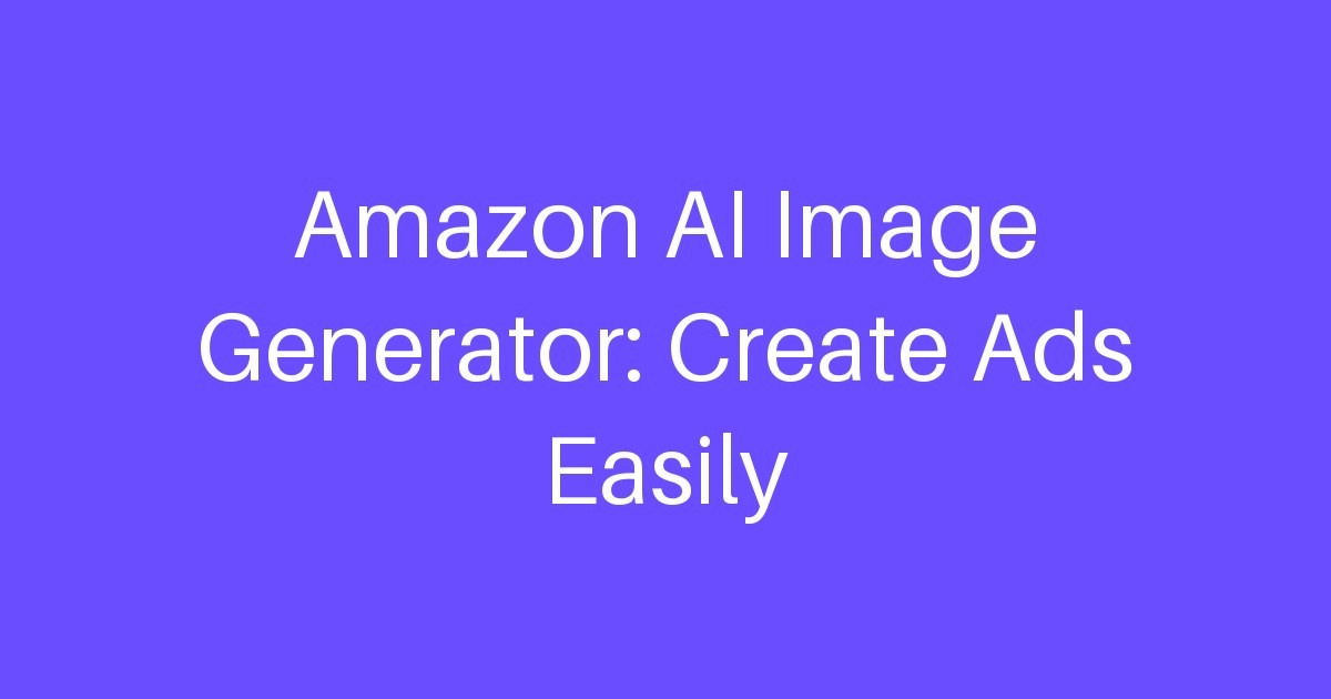 Amazon AI Image Generator: Create Ads Easily