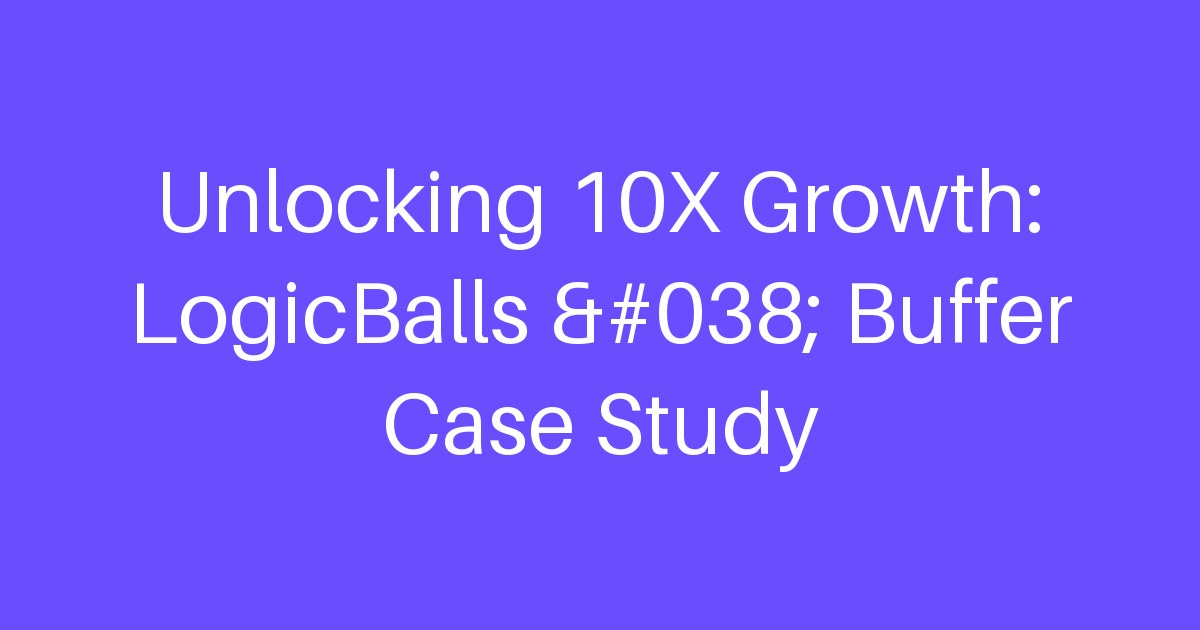 Unlocking 10X Growth: LogicBalls & Buffer Case Study