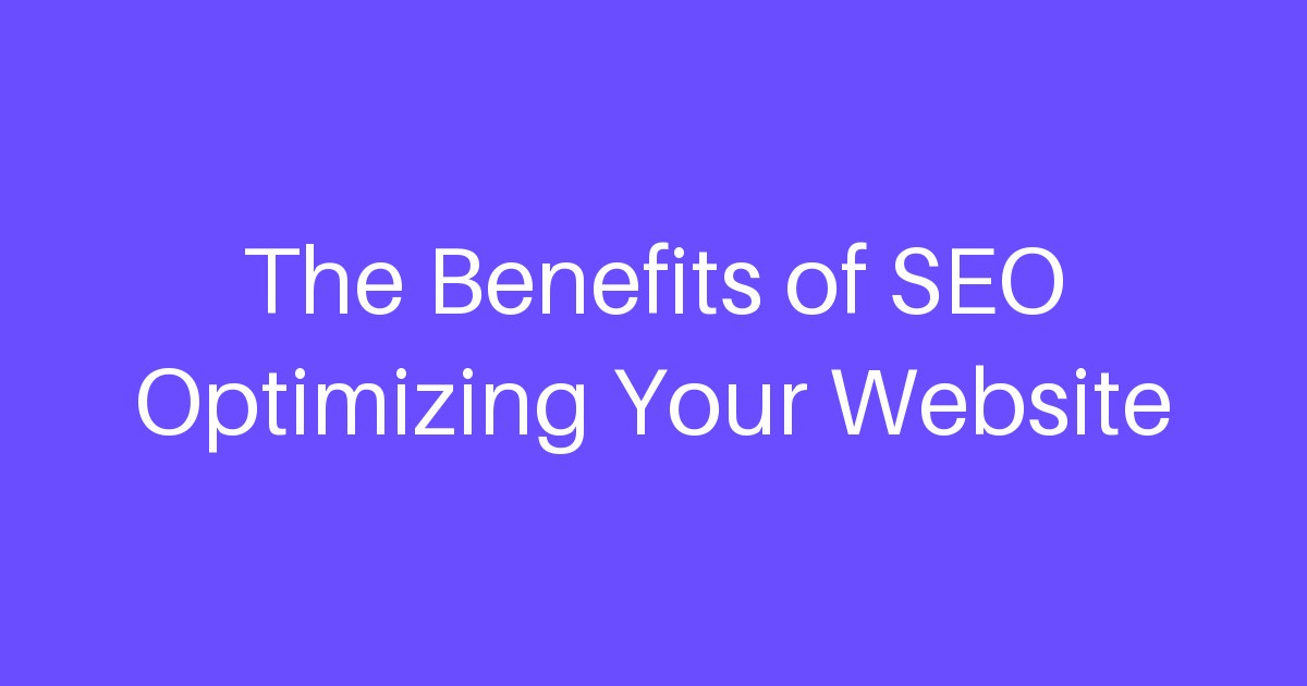 The Benefits of SEO Optimizing Your Website