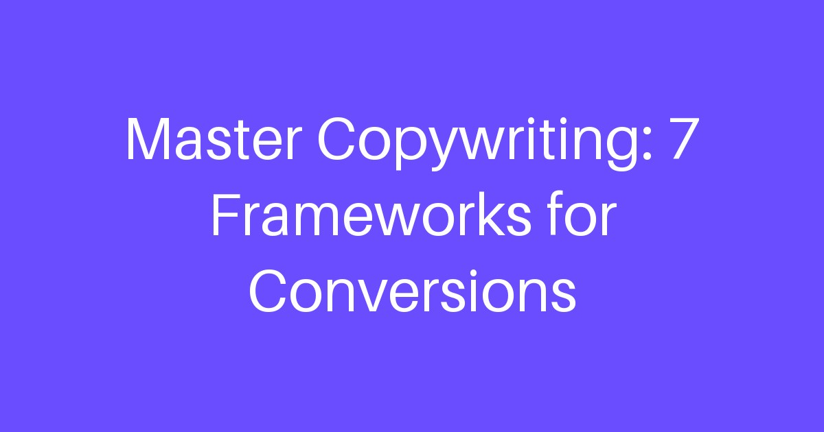 Master Copywriting: 7 Frameworks for Conversions