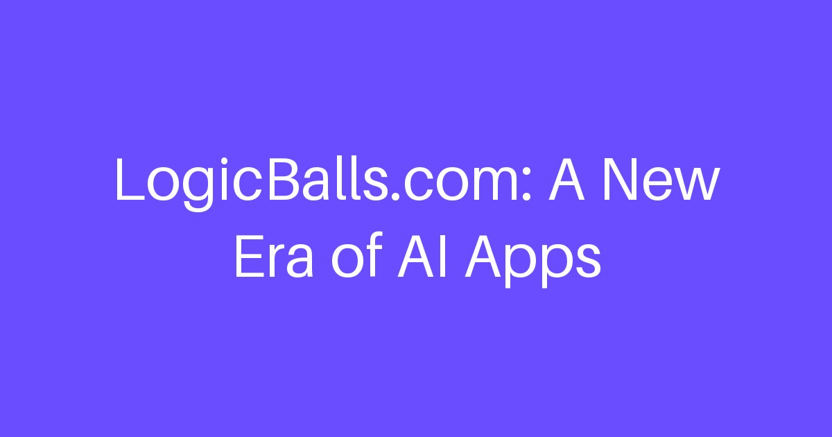 LogicBalls.com: A New Era of AI Apps
