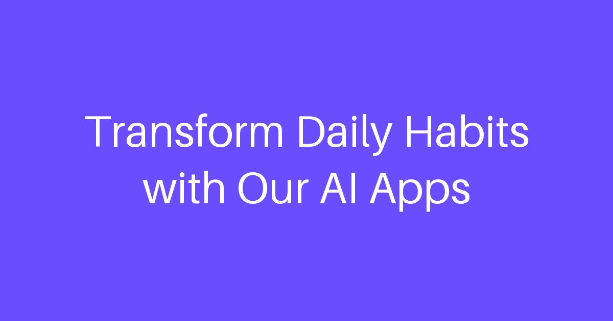 Transform Daily Habits with Our AI Apps