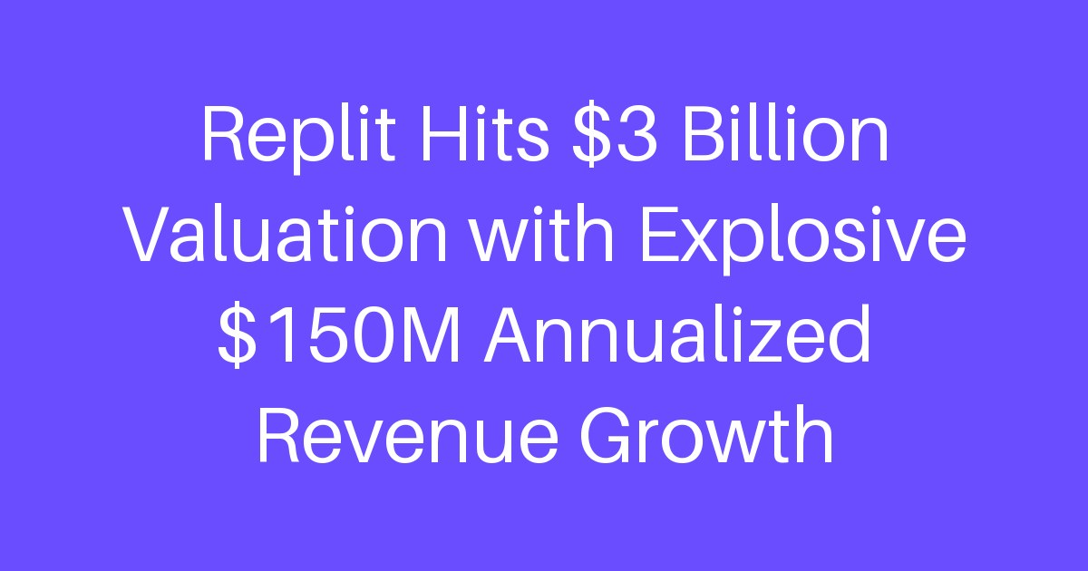 Replit Hits $3 Billion Valuation with Explosive $150M Annualized Revenue Growth