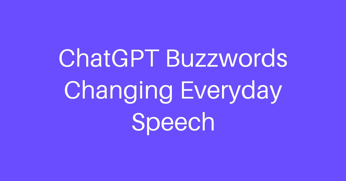 ChatGPT Buzzwords Changing Everyday Speech