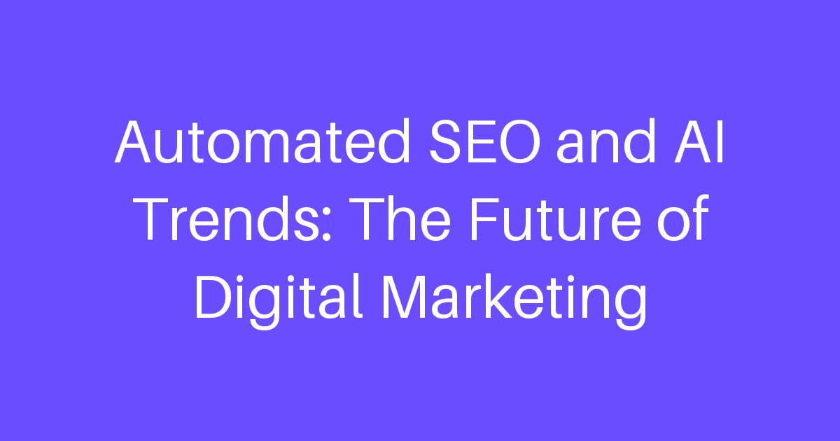 Automated SEO and AI Trends: The Future of Digital Marketing